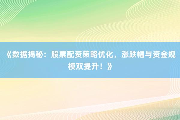 《数据揭秘：股票配资策略优化，涨跌幅与资金规模双提升！》