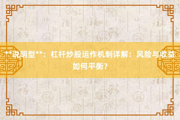 **说明型**：杠杆炒股运作机制详解：风险与收益如何平衡？