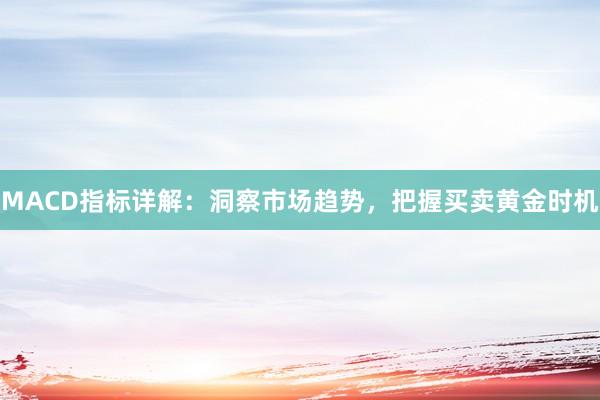 MACD指标详解：洞察市场趋势，把握买卖黄金时机