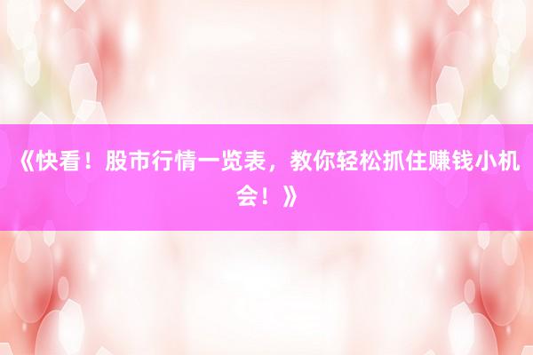《快看！股市行情一览表，教你轻松抓住赚钱小机会！》