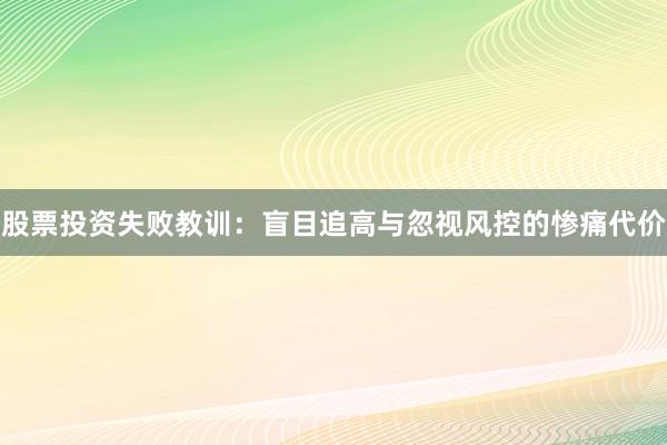 股票投资失败教训：盲目追高与忽视风控的惨痛代价