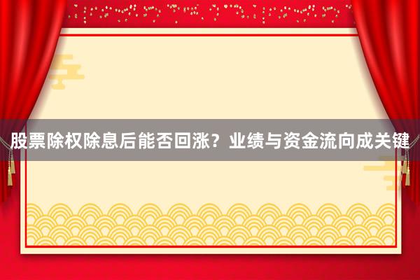 股票除权除息后能否回涨？业绩与资金流向成关键
