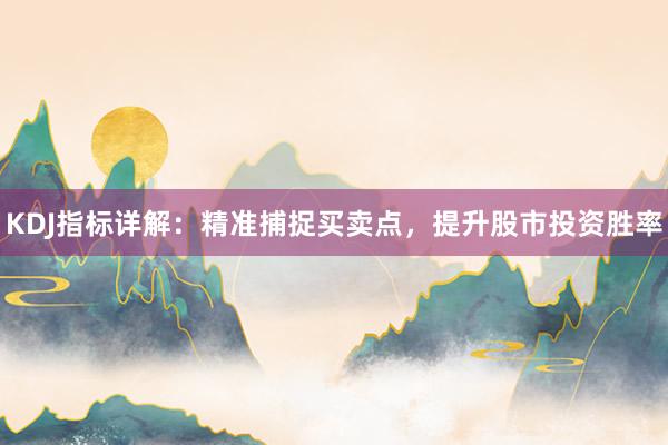KDJ指标详解：精准捕捉买卖点，提升股市投资胜率