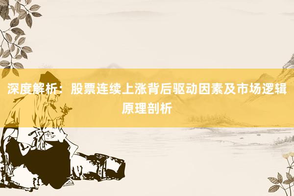 深度解析：股票连续上涨背后驱动因素及市场逻辑原理剖析