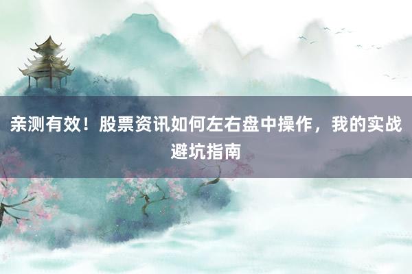 亲测有效！股票资讯如何左右盘中操作，我的实战避坑指南