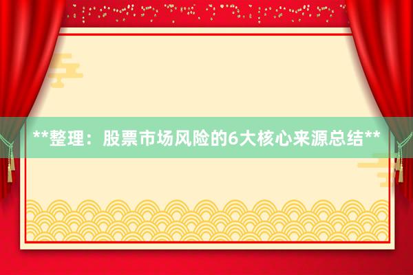 **整理：股票市场风险的6大核心来源总结**