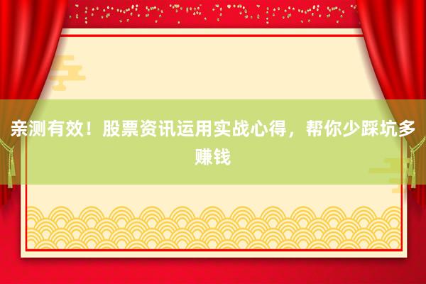 亲测有效！股票资讯运用实战心得，帮你少踩坑多赚钱